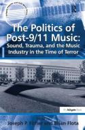 The Politics of Post-9/11 Music: Sound, Trauma, and the Music Industry in the Time of Terror di Brian Flota edito da ROUTLEDGE