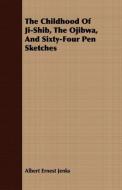 The Childhood Of Ji-Shib, The Ojibwa, And Sixty-Four Pen Sketches di Albert Ernest Jenks edito da Rinsland Press