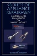 Secrets Of Appliance Repairmen di RAYMOND  O. WOODBURY edito da Authorhouse