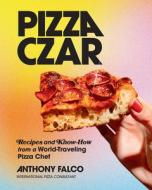 Pizza Czar: Recipes and Know-How from a World-Traveling Pizza Chef di Anthony Falco edito da ABRAMS