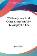 William James And Other Essays On The Philosophy Of Life di Josiah Royce edito da Kessinger Publishing, Llc
