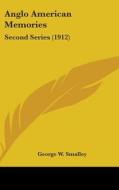 Anglo American Memories: Second Series (1912) di George W. Smalley edito da Kessinger Publishing