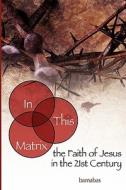 In This Matrix: The Faith of Jesus in the 21st Century di Barnabas edito da Booksurge Publishing