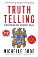 Truth Telling: Seven Conversations about Indigenous Life in Canada di Michelle Good edito da PERENNIAL