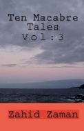 Ten Macabre Tales: Vol:3 di Zahid Zaman edito da Createspace