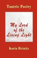 Tantric Poetry: My Lord of the Living Light di Karin Heinitz edito da Createspace