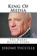 King of Media: The Barry Diller Story di Jerome Tuccille edito da Createspace