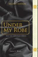 Under My Robe - Holy and Irreverent Stories di Janice L. Blissit edito da FRIESENPR