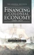 Financing the Colonial Economy 1800-1835 di Gordon Beckett edito da Trafford Publishing