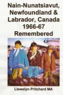 Nain-Nunatsiavut, Newfoundland & Labrador, Canada 1966-67: Remembered di Llewelyn Pritchard edito da Createspace Independent Publishing Platform