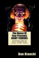 The House of Fear Presents Night Terrors: Seventeen Tales of Terror Adapted for Stage, Screen, Radio di Dan Bianchi edito da Createspace