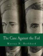 The Case Against the Fed di Murray N. Rothbard edito da Createspace
