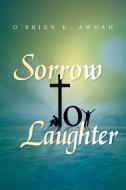 Sorrow To Laughter di O'Brien K Awuah edito da Xlibris Corporation