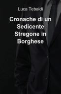 Cronache Di Un Sedicente Stregone in Borghese di Luca Tebaldi edito da Createspace