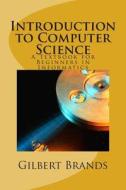 Introduction to Computer Science: A Textbook for Beginners in Informatics di Gilbert Brands edito da Createspace