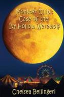 Monster Club: Case of the Ivy Hollow Werewolf di Chelsea Bellingeri edito da Createspace