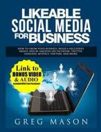 Likeable Social Media for Business: How to Grow Your Business, Build a Successful Brand, and Be Amazing on Facebook, Twitter, Linkedin, Myspace, Youtu di Greg Mason edito da Createspace