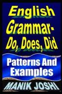 English Grammar- Do, Does, Did: Patterns and Examples di MR Manik Joshi edito da Createspace Independent Publishing Platform