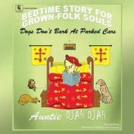 Dogs Don't Bark at Parked Cars: Bedtime Stories for Grown-Folk Souls di Auntie Djah Djah edito da XULON PR