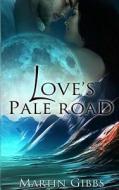 Love's Pale Road di Martin Gibbs edito da Createspace