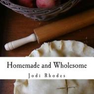 Homemade and Wholesome di Jodi L. Rhodes edito da Createspace