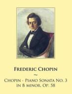 Chopin - Piano Sonata No. 3 in B Minor, Op. 58 di Frederic Chopin, Samwise Publishing edito da Createspace