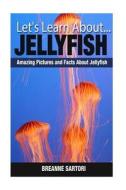 Jellyfish: Amazing Pictures and Facts about Jellyfish di Breanne Sartori edito da Createspace