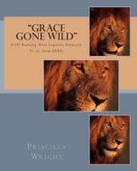 Grace Gone Wild: God Running After Captives Earnestly to Set Them Free di Priscilla Wright edito da Createspace