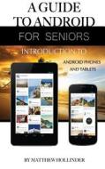 A Guide to Android for Seniors: Introduction to Android Phones and Tablets di Matthew Hollinder edito da Createspace