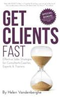 Get Clients Fast: The Fast Track to More Clients, More Leads & More Sales for di Helen Vandenberghe edito da Createspace