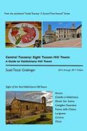 Central Tuscany: Eight Tuscan Hill Towns: A Guide to the Valdichiana di Scott Tiezzi Grabinger edito da Createspace Independent Publishing Platform