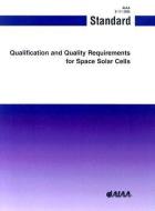 Qualification and Quality Requirements for Space Solar Cells: S-111-2005 di American Institute of Aeronautics and As edito da AIAA