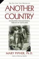 Another Country: Navigating the Emotional Terrain of Our Elders di Mary Pipher edito da RIVERHEAD