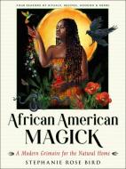 African American Magick: A Modern Grimoire for the Natural Home di Stephanie Rose Bird edito da WEISER BOOKS
