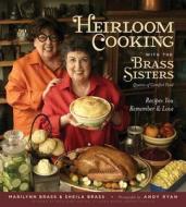 Heirloom Cooking with the Brass Sisters: Recipes You Remember and Love di Marilynn Brass, Sheila Brass edito da Black Dog & Leventhal Publishers