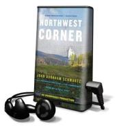 Northwest Corner [With Earbuds] di John Burnham Schwartz edito da Random House