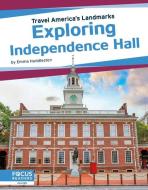 Exploring Independence Hall di Emma Huddleston edito da FOCUS READERS