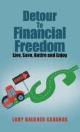 Detour to Financial Freedom: Live, Save, Retire and Enjoy di Ludy Baldoza Cabanas edito da ARCHWAY PUB