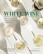 White Wine: The Comprehensive Guide to the 50 Essential Varieties & Styles di Mike Desimone, Jeff Jenssen, Rob Mondavi Jr edito da COUNTRYMAN PR