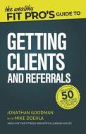 The Wealthy Fit Pro's Guide To Getting Clients And Referrals di Mike Doehla, Jonathan Goodman edito da Independently Published