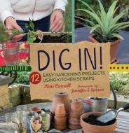 Dig In!: 12 Easy Gardening Projects Using Kitchen Scraps di Kari Cornell edito da MILLBROOK PR