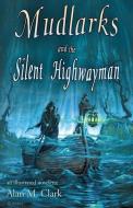 Mudlarks and the Silent Highwayman: an illustrated novelette di Alan M. Clark edito da IFD PUB