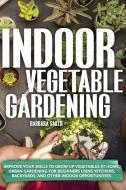 Indoor Vegetable Gardening di Barbara Smith edito da Charlie Creative Lab
