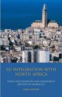 EU Integration with North Africa: Trade Negotiations and Democracy Deficits in Morocco di Carl Dawson edito da PAPERBACKSHOP UK IMPORT