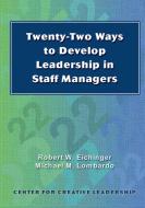 Twenty-Two Ways to Develop Leadership in Staff Managers di Robert W Eichinger, Michael M Lombardo edito da Center for Creative Leadership
