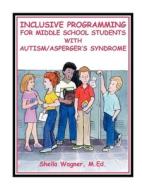 Inclusive Programming for Middle School Students with Autism di Sheila Wagner edito da FUTURE HORIZONS INC