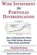 Wine Investment for Portfolio Diversification: How Collecting Fine Wines Can Yield Greater Returns Than Stocks and Bonds di Mahesh Kumar edito da Wine Appreciation Guild