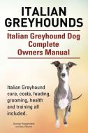 Italian Greyhounds. Italian Greyhound Dog Complete Owners Manual. Italian Greyhound care, costs, feeding, grooming, heal di George Hoppendale, Asia Moore edito da IMB Publishing