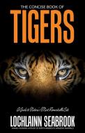 The Concise Book of Tigers: A Guide to Nature's Most Remarkable Cats di Lochlainn Seabrook edito da SEA RAVEN PR