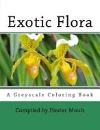 Exotic Flora: A Grayscale Coloring Book di H. H. Moult edito da Createspace Independent Publishing Platform